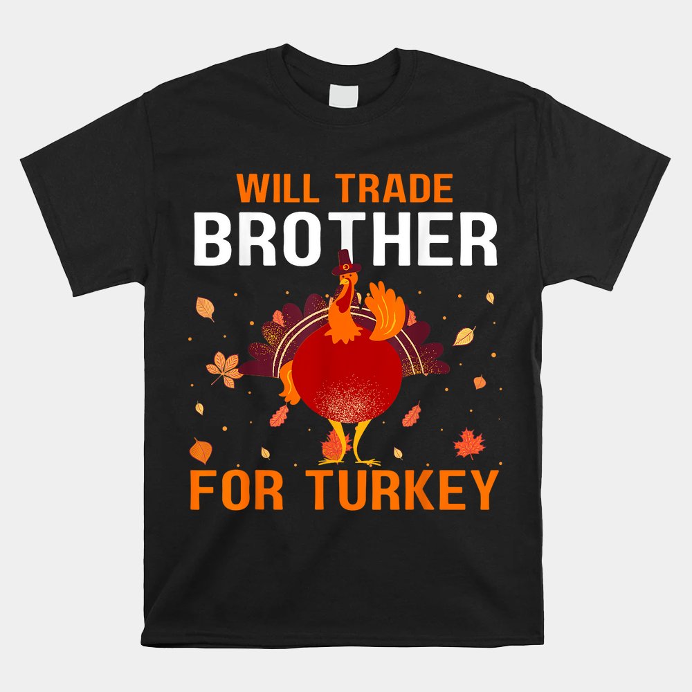 Will Trade Brother For Turkey Funny Thanksgiving Present Shirt