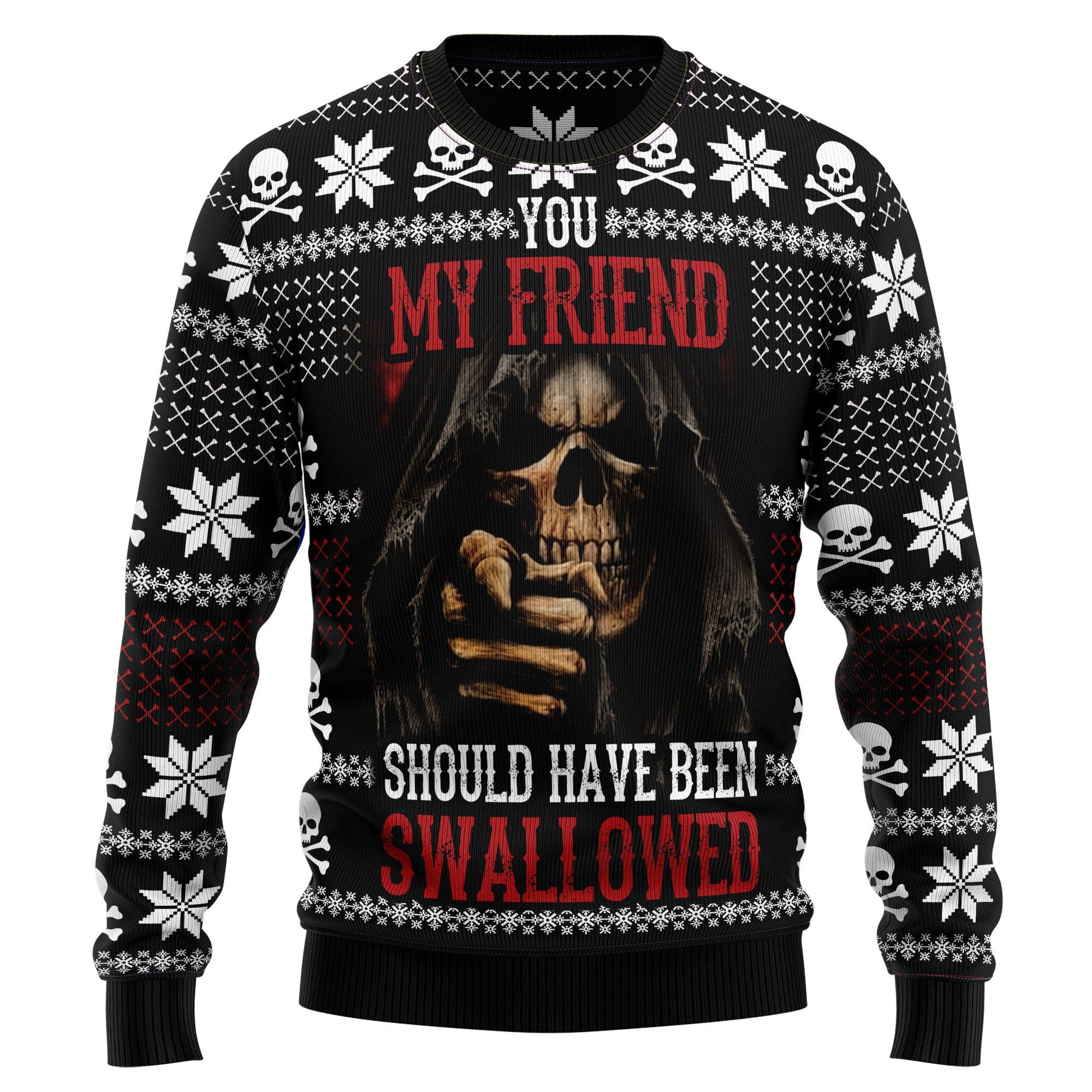 You My Friend Should Have Been Swallowed Ugly Sweater