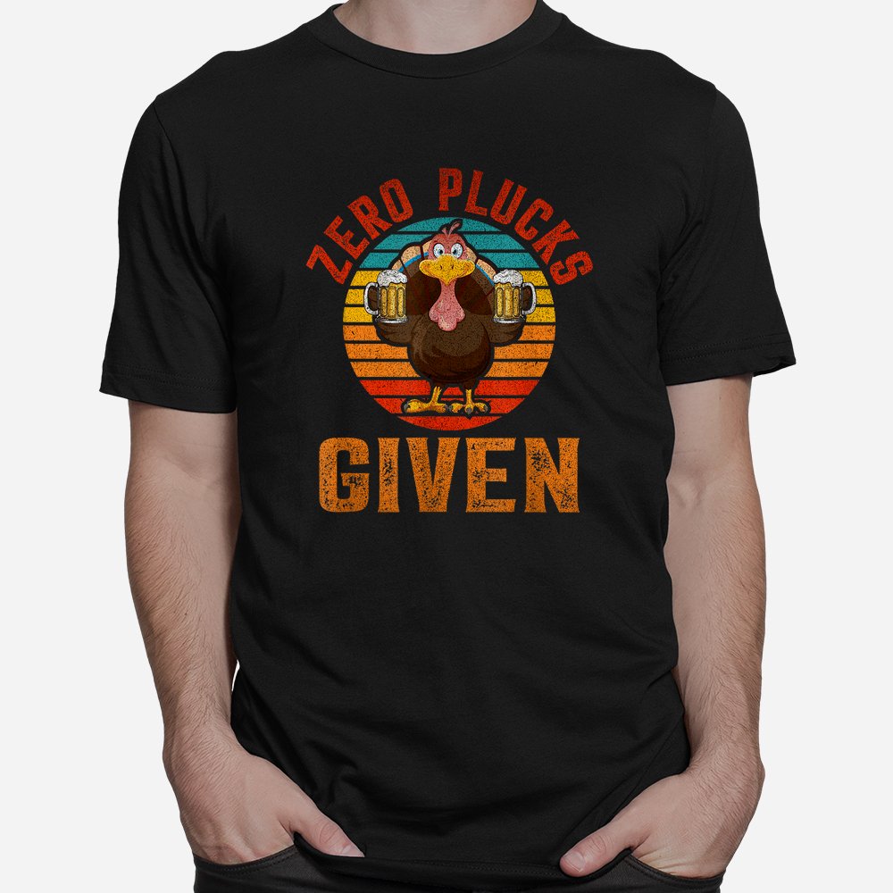 Zero Plucks Given Turkey Holiday Thanksgiving Shirt