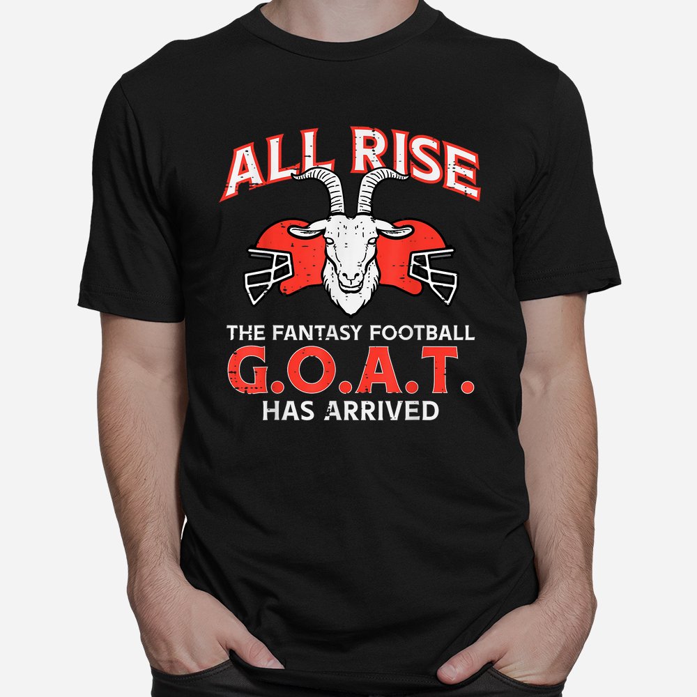 All Rise The Fantasy Football Goat Has Arrived Champion Shirt