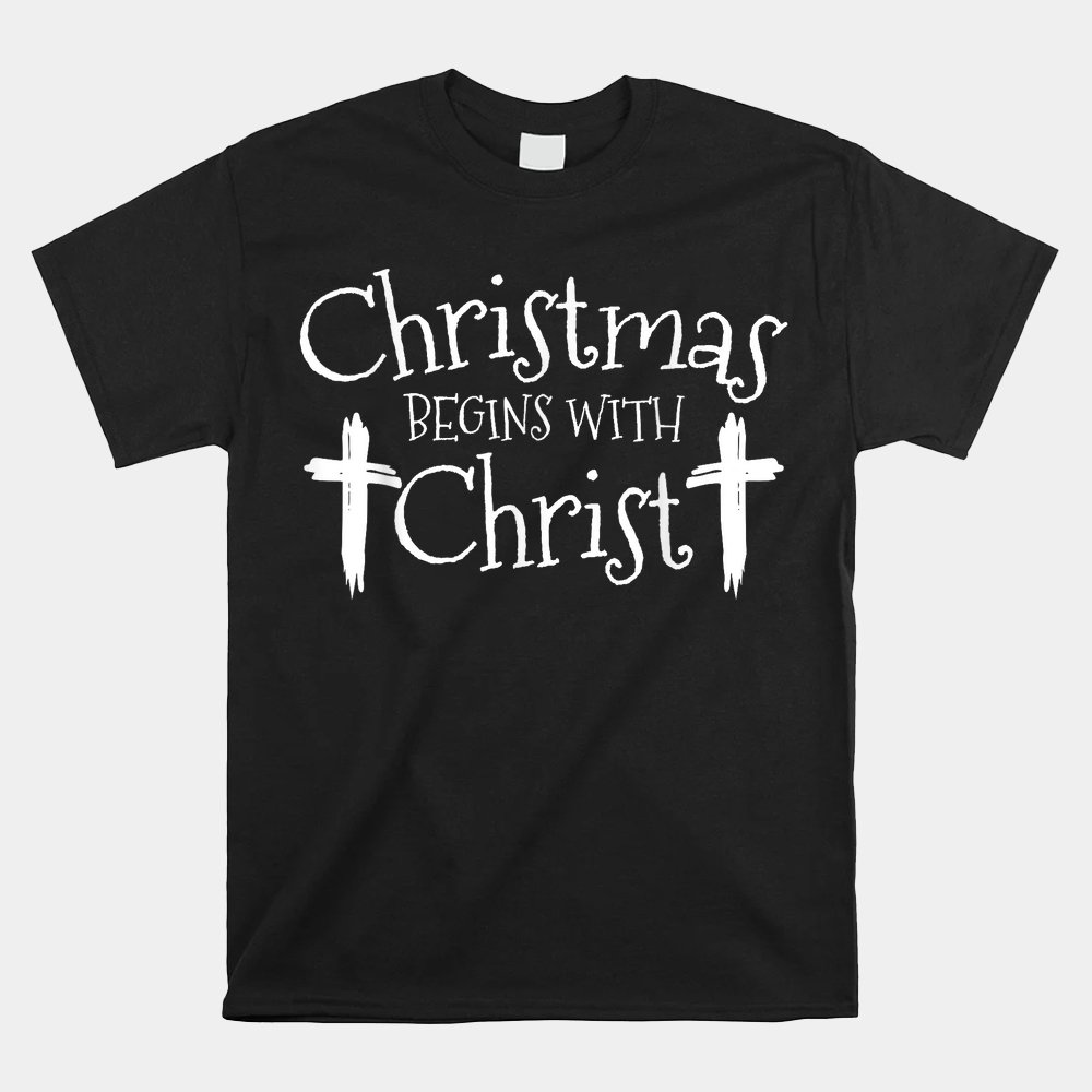 Christmas Begins With Christ Xmas Day Christian Religious Shirt