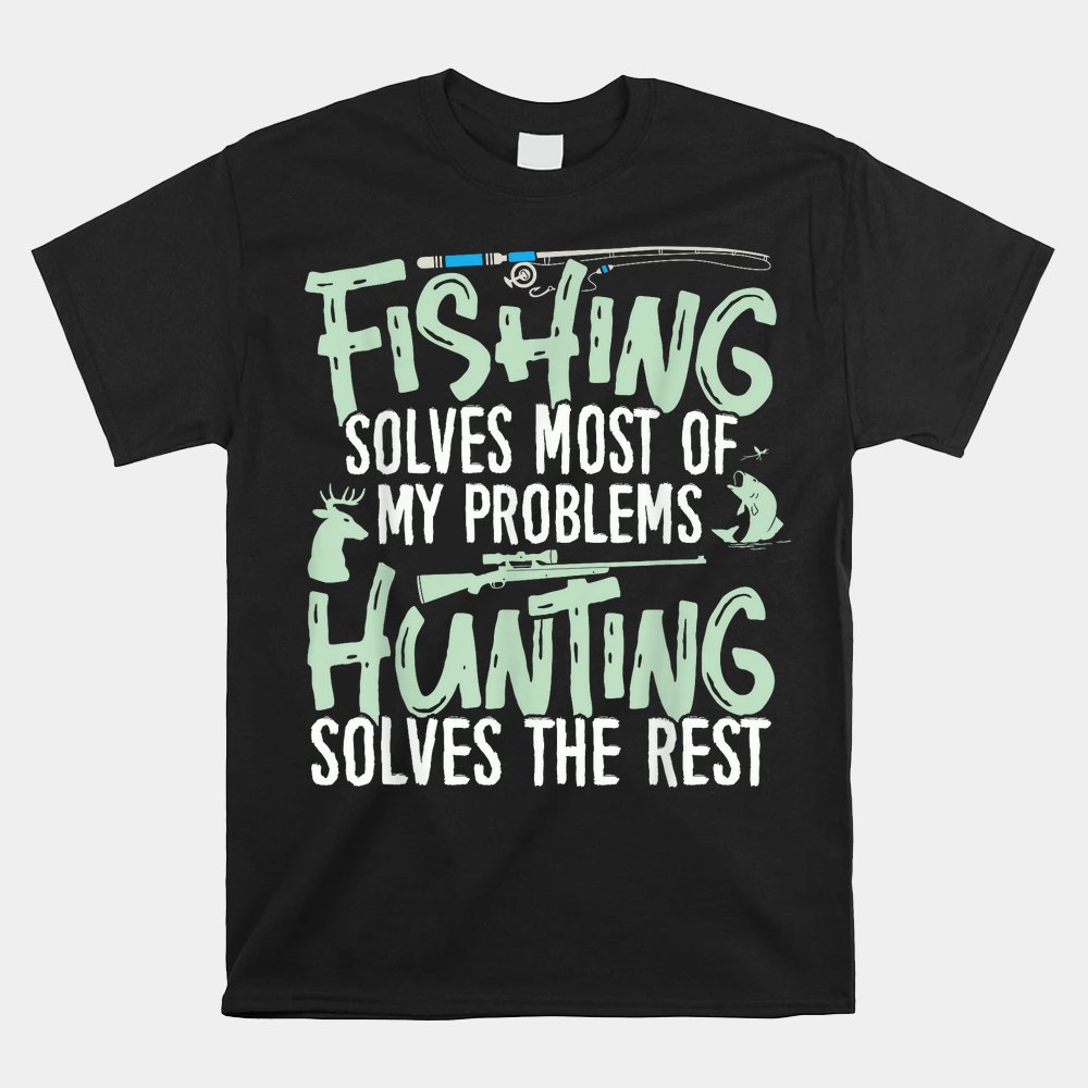 Fishing And Hunting Shirts Fishing Solves My Problems Shirt