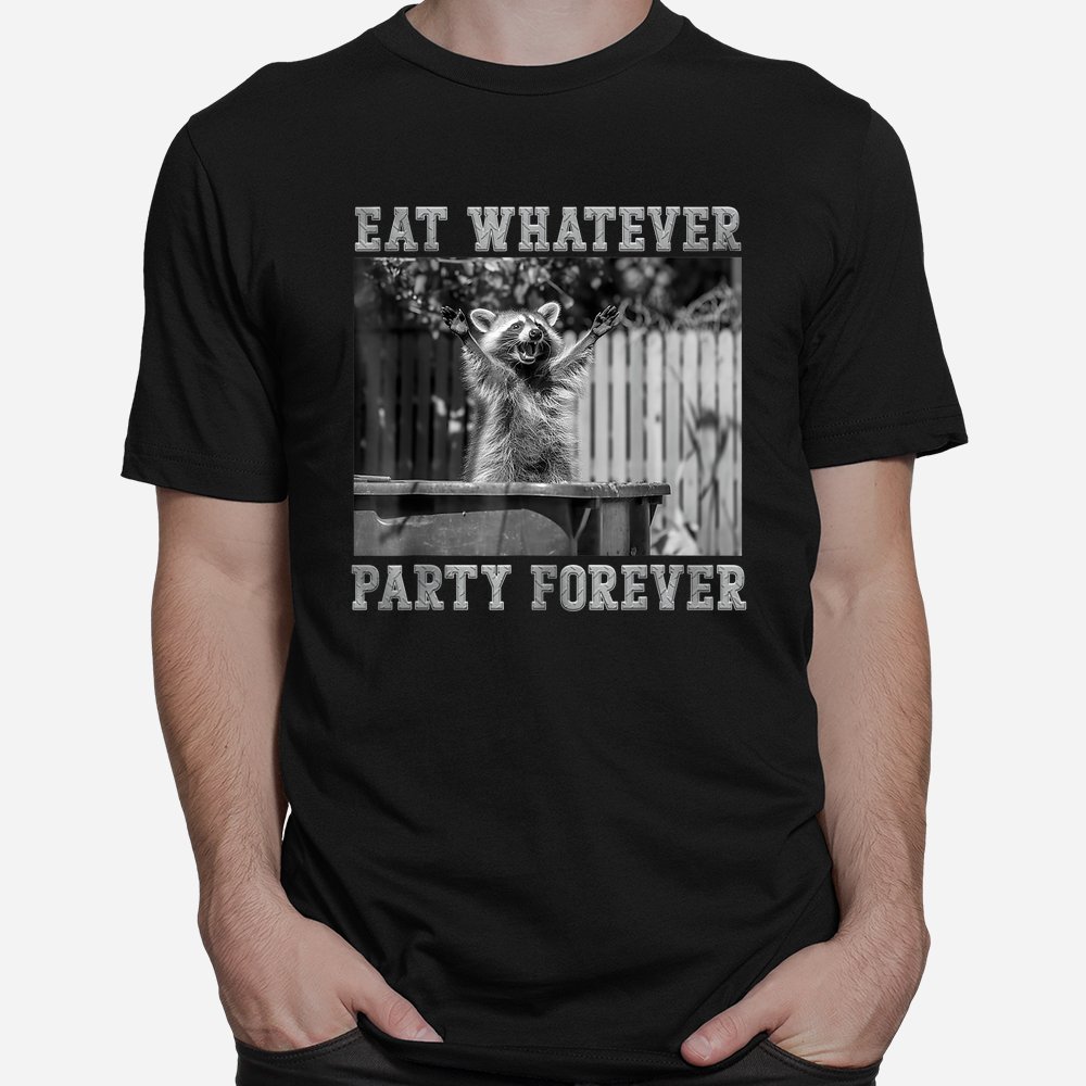 Funny Raccoon Eat Whatever Party Forever Trash Panda Shirt