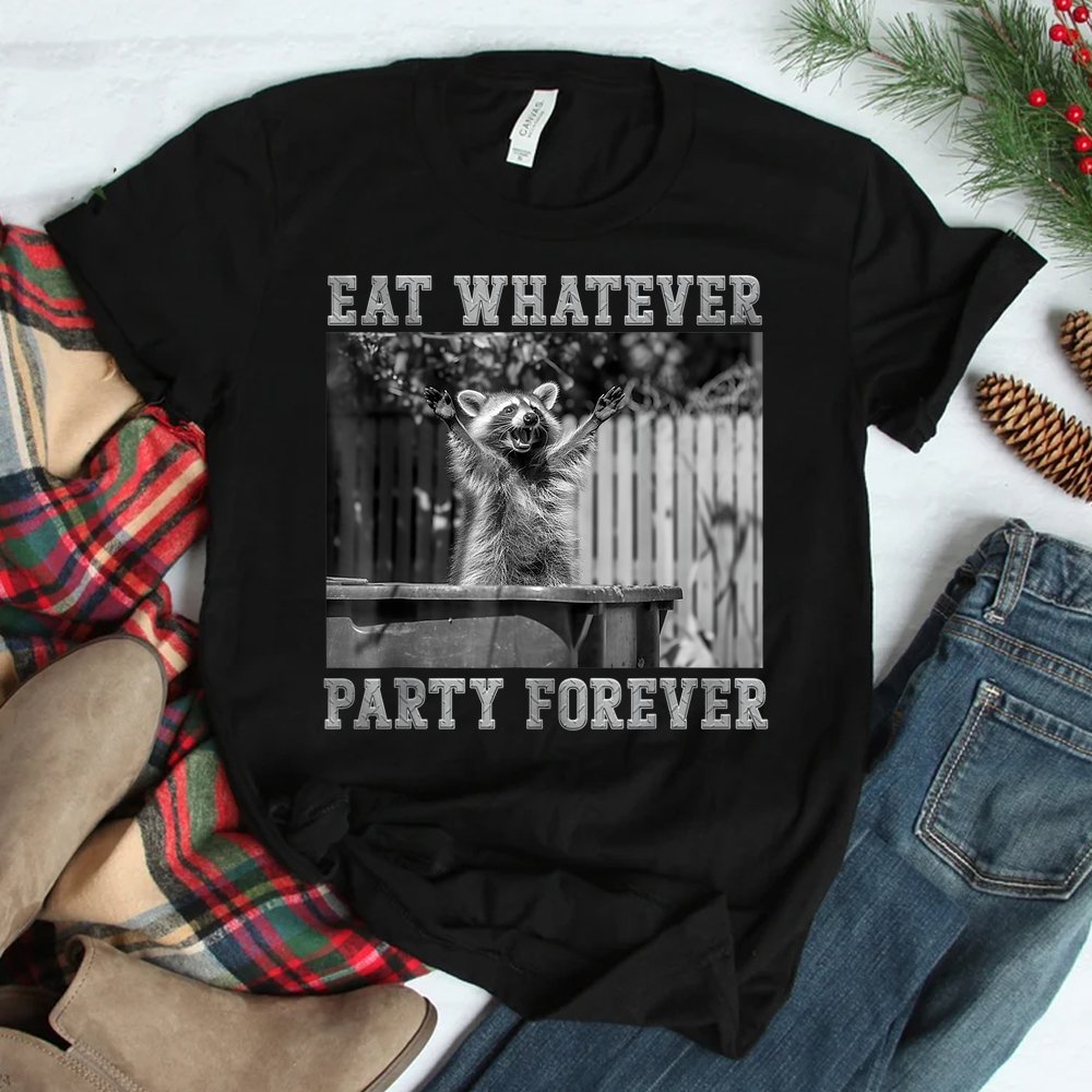 Funny Raccoon Eat Whatever Party Forever Trash Panda Shirt
