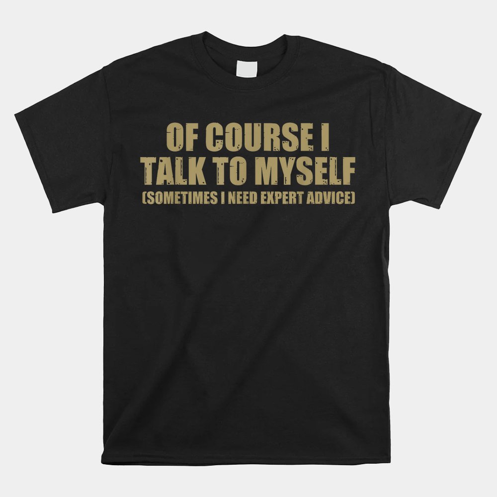 I Talk To Myself Funny Speaker Sarcastic Joke Shirt