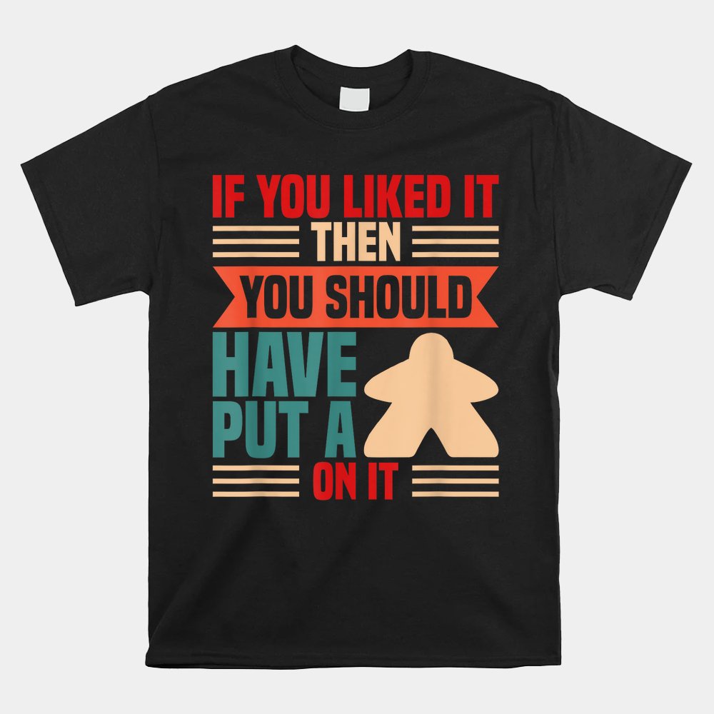 If You Liked It Board Game Board Gamer Tabletop Shirt