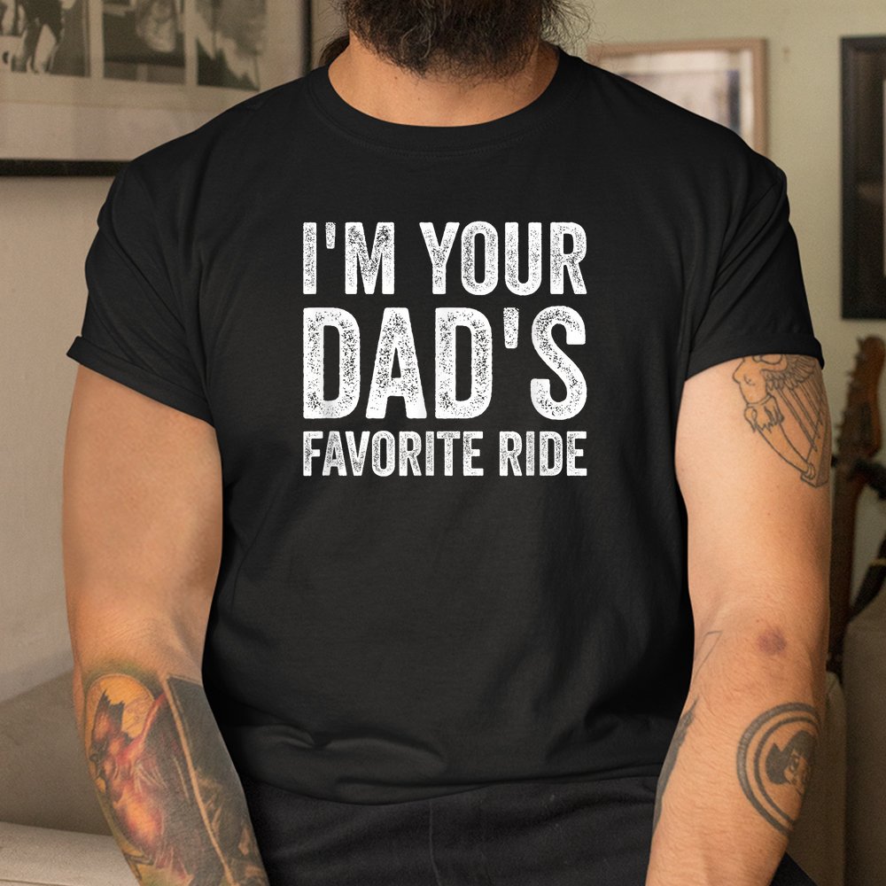 Inappropriate I'm Your Dad's Favorite Ride Shirt
