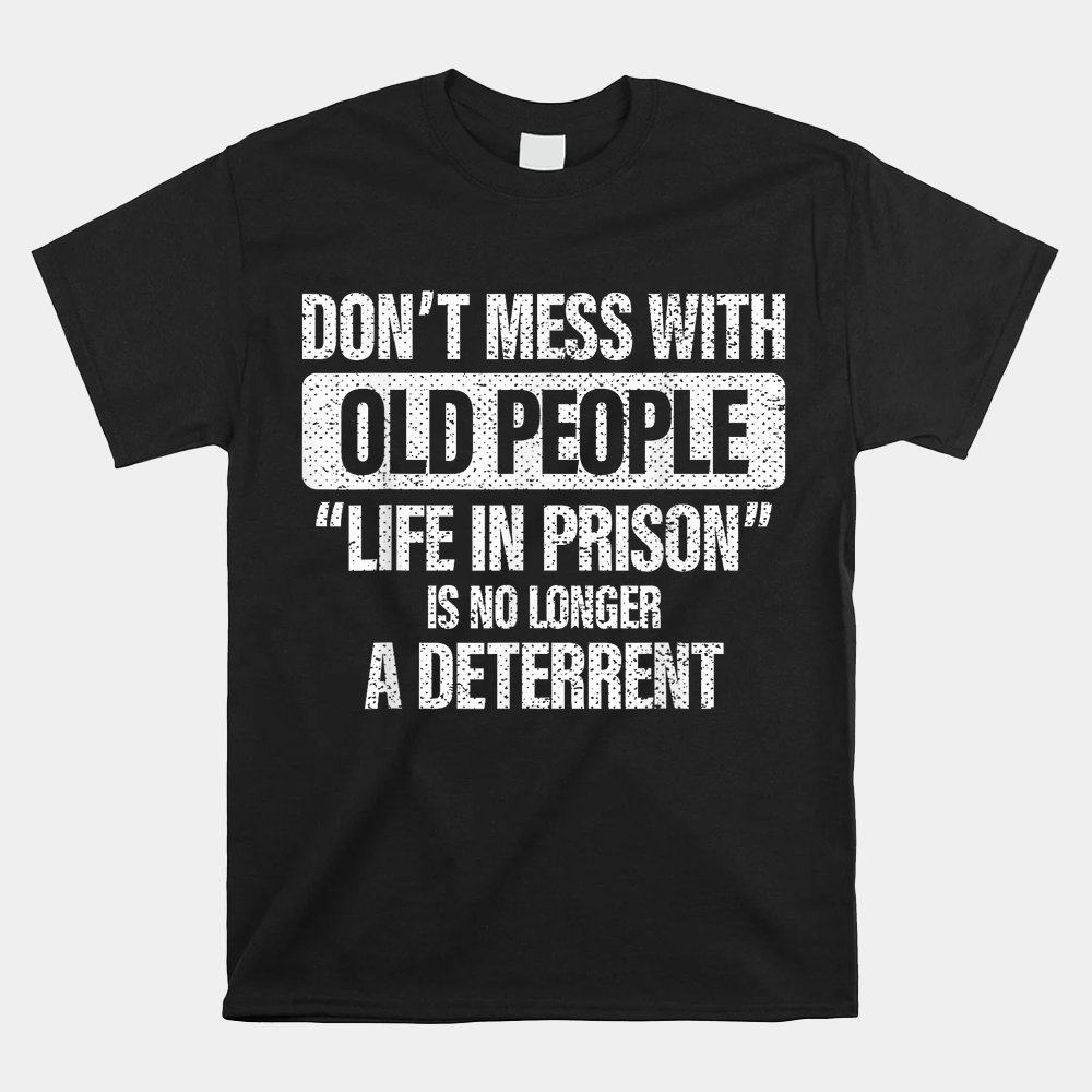 https://teeuni.com/wp-content/uploads/2023/12/old-people-gag-gifts-dont-mess-with-old-people-prison-shirt.jpg