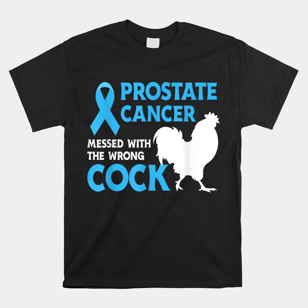 Prostate Cancer Messed With The Wrong Cock Cancer Awareness Shirt