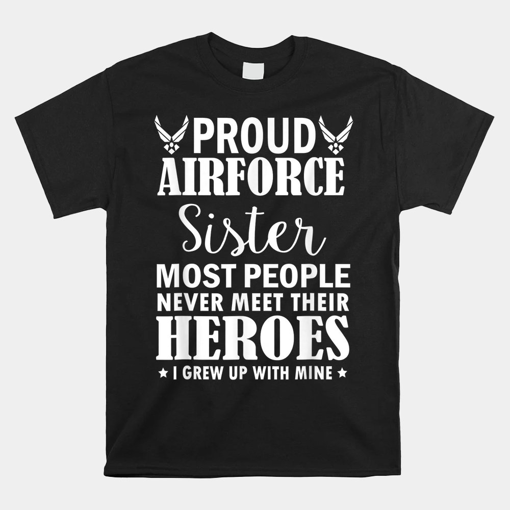 Proud Air Force Sister Shirt Veterans Day I Grew Up Mine Shirt