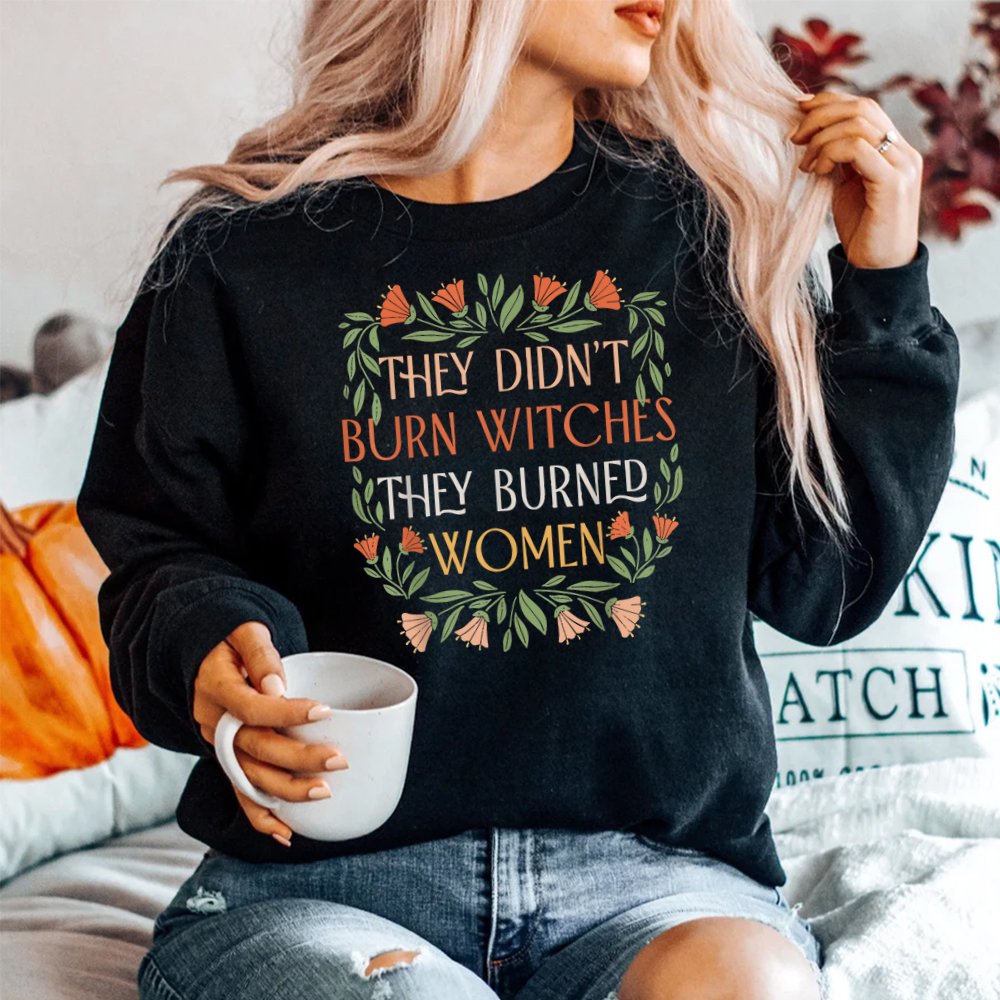 They Didn't Burn Witches They Burned Women  Feminist Witch Shirt