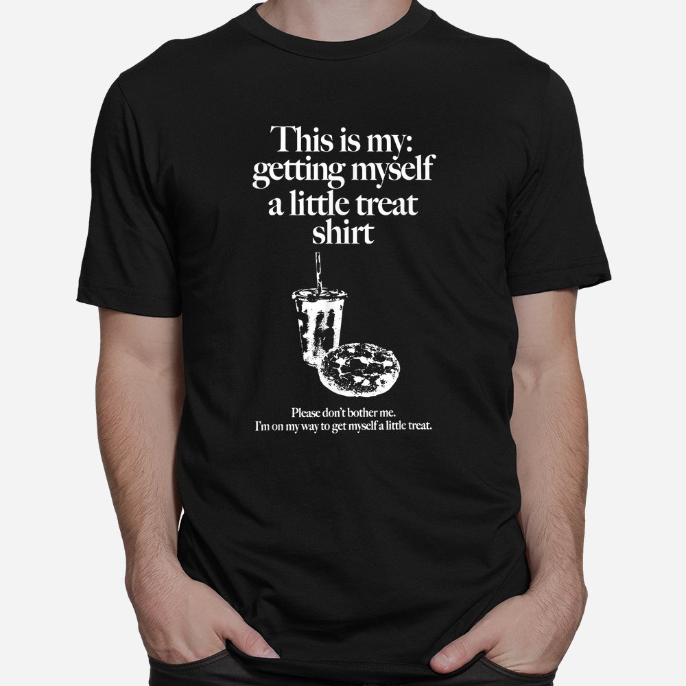 This Is My Getting Myself A Little Treat Shirt