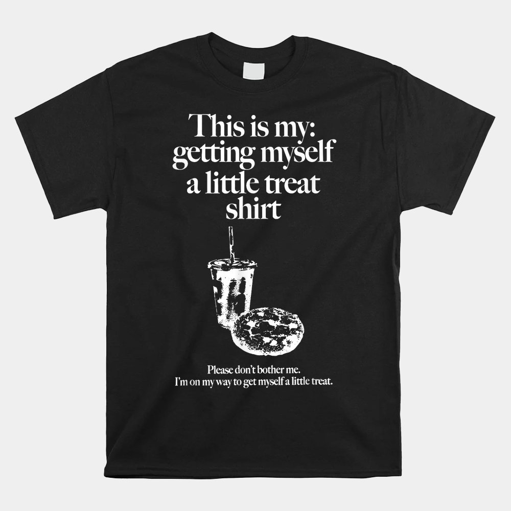 This Is My Getting Myself A Little Treat Shirt