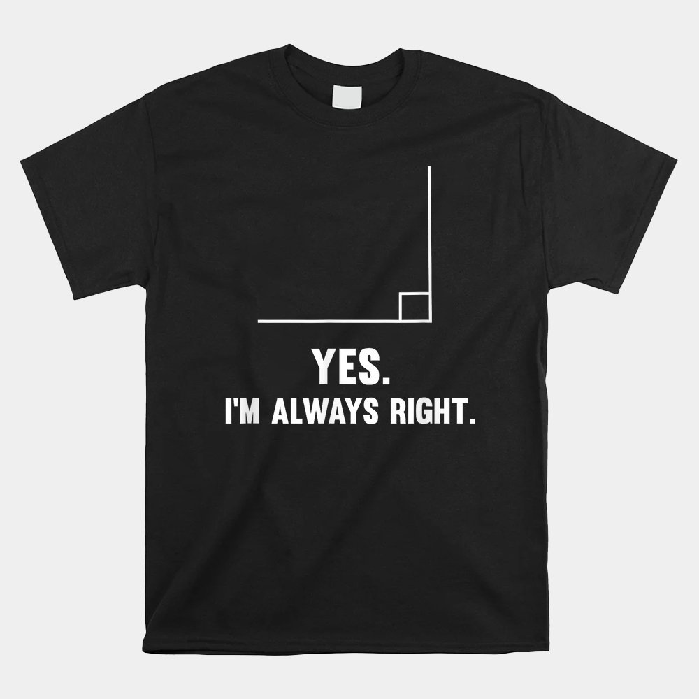 Yes I'm Always Right Funny Math Puns Tee For Teachers Shirt