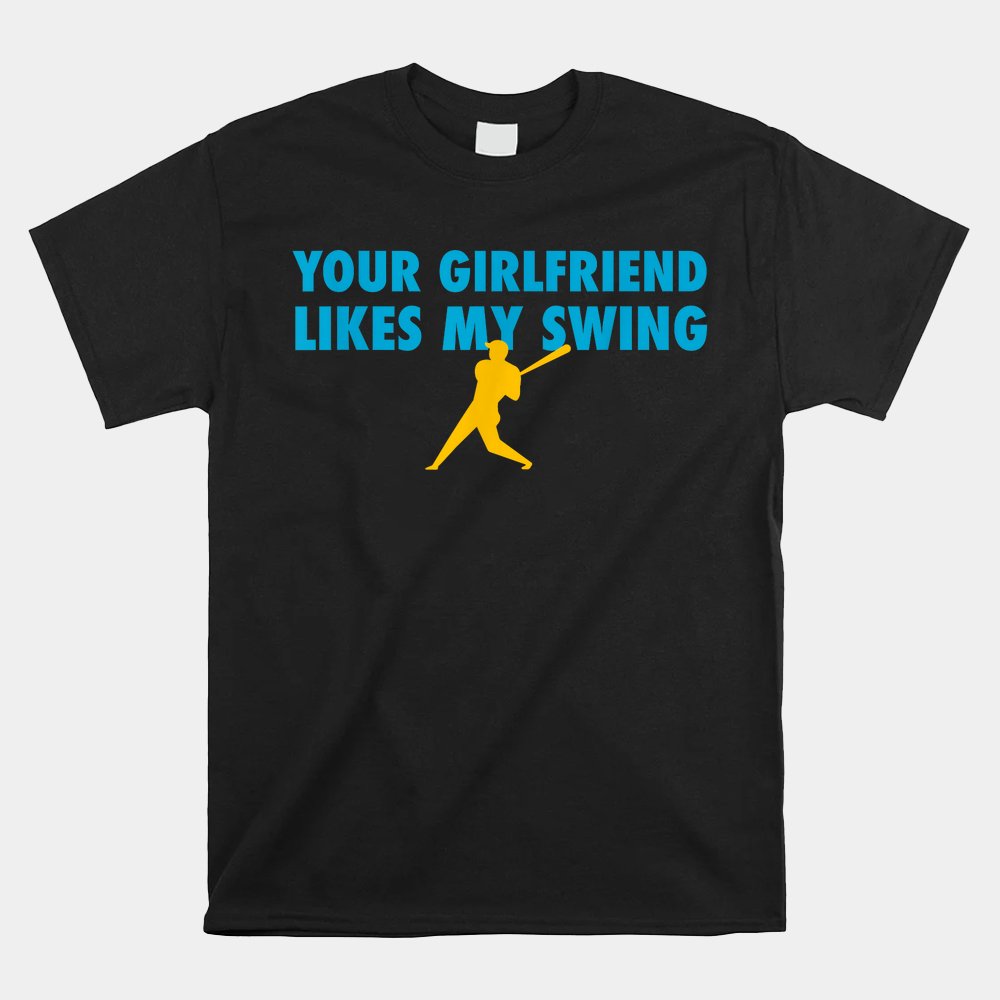Your Girlfriend Likes My Swing Baseball Softball Shirt