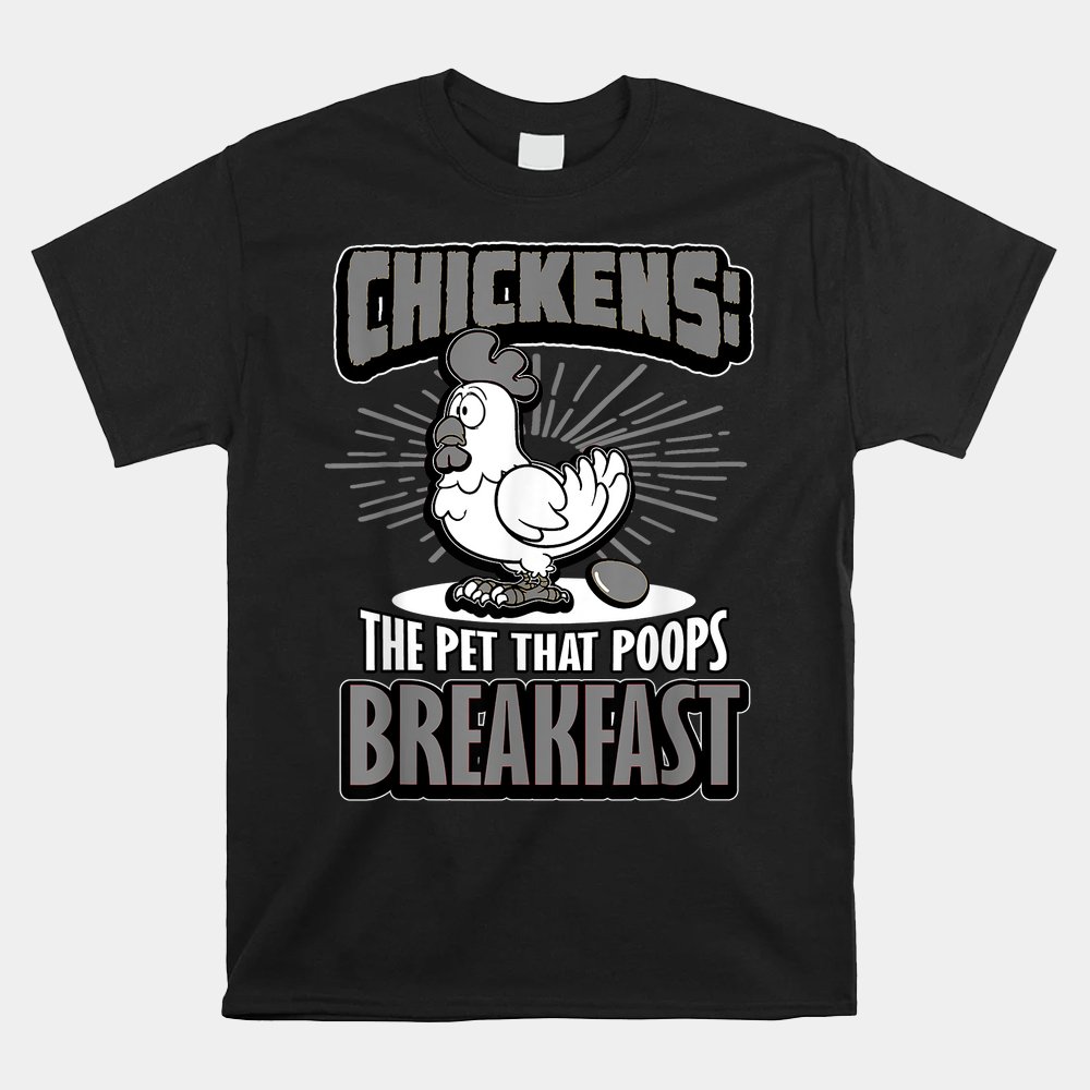 Chickens The Pet That Poops Breakfast Shirt