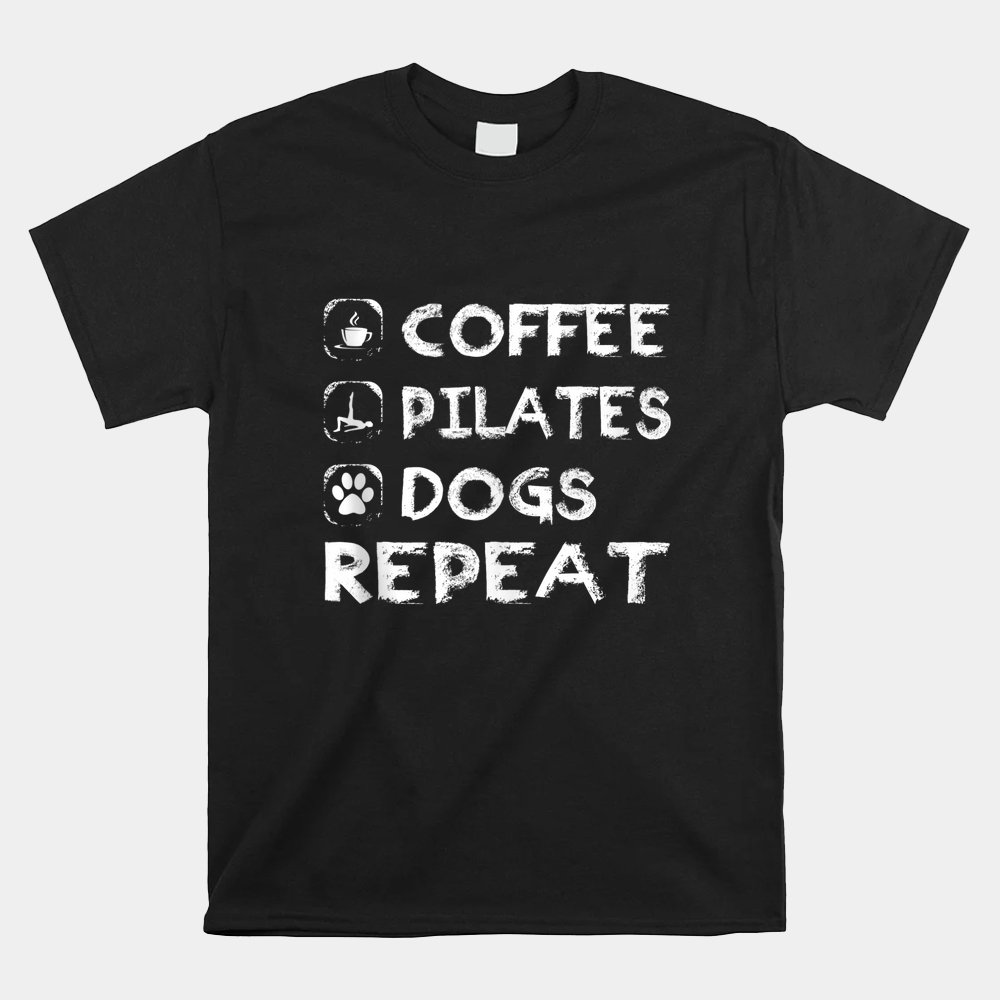 Coffee Pilates Dogs Repeat Pilates Shirt