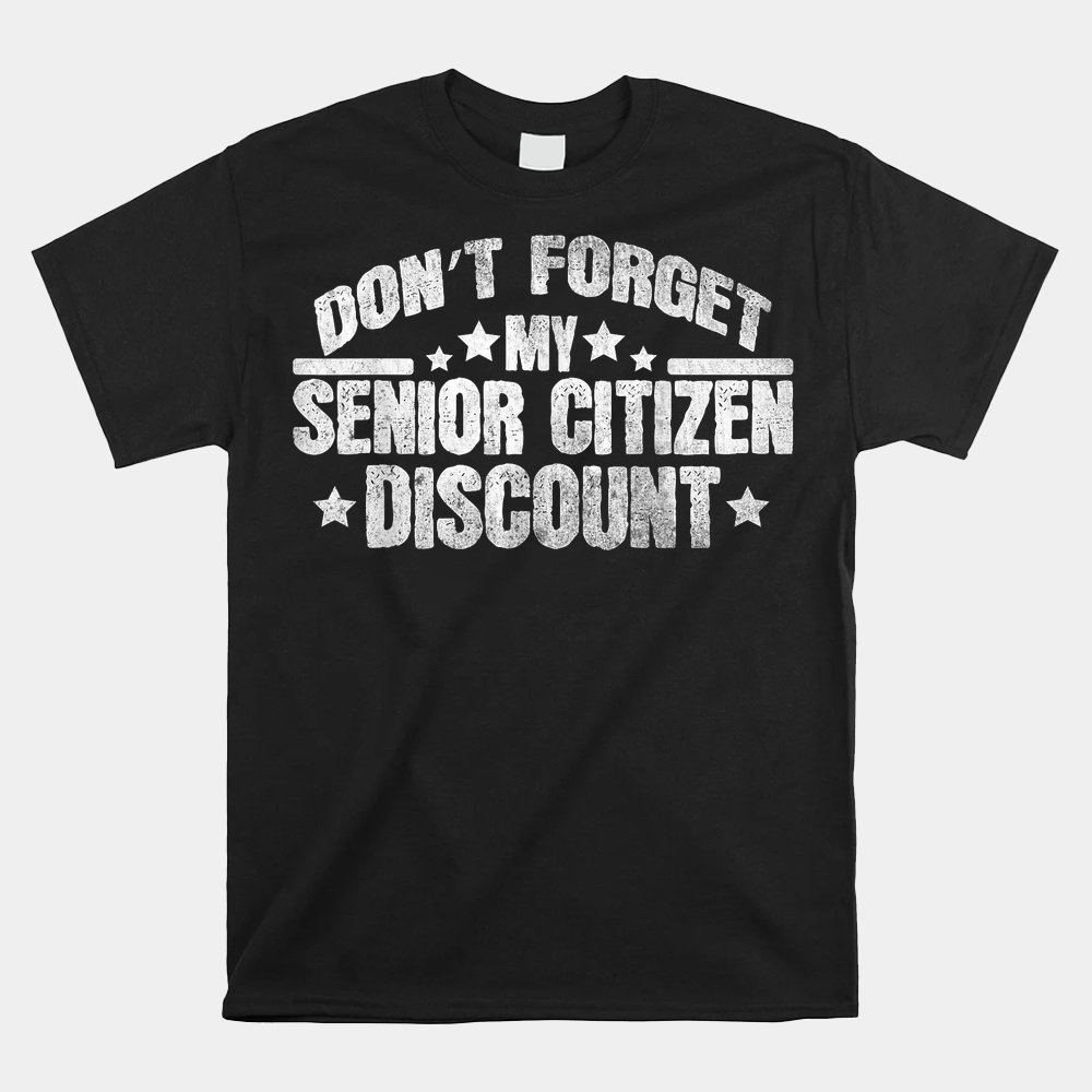 Don't Forget My Senior Discount Grandpa Dad Shirt