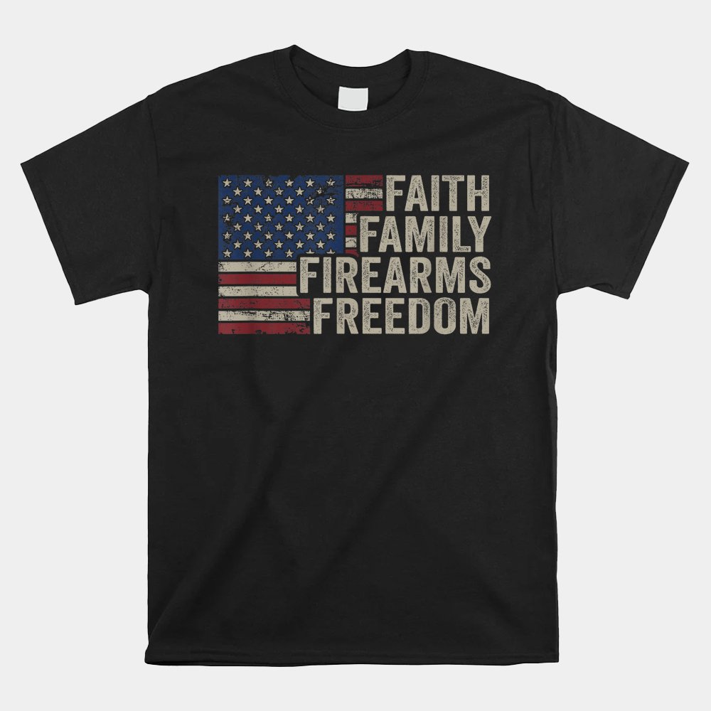 Faith Family Firearms And Freedom American Flag Pro God Guns Shirt