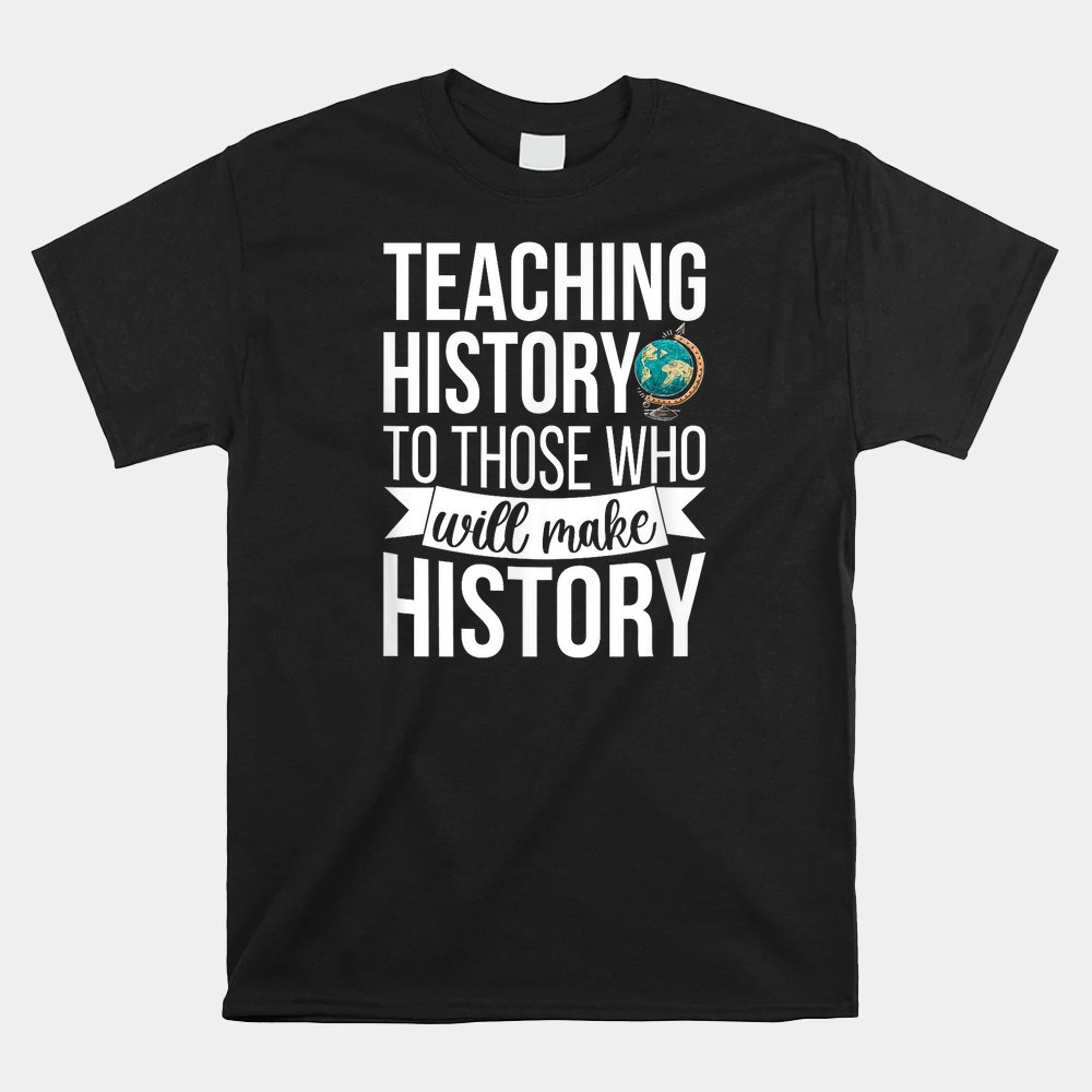 History Teacher Appreciation History Teaching Shirt
