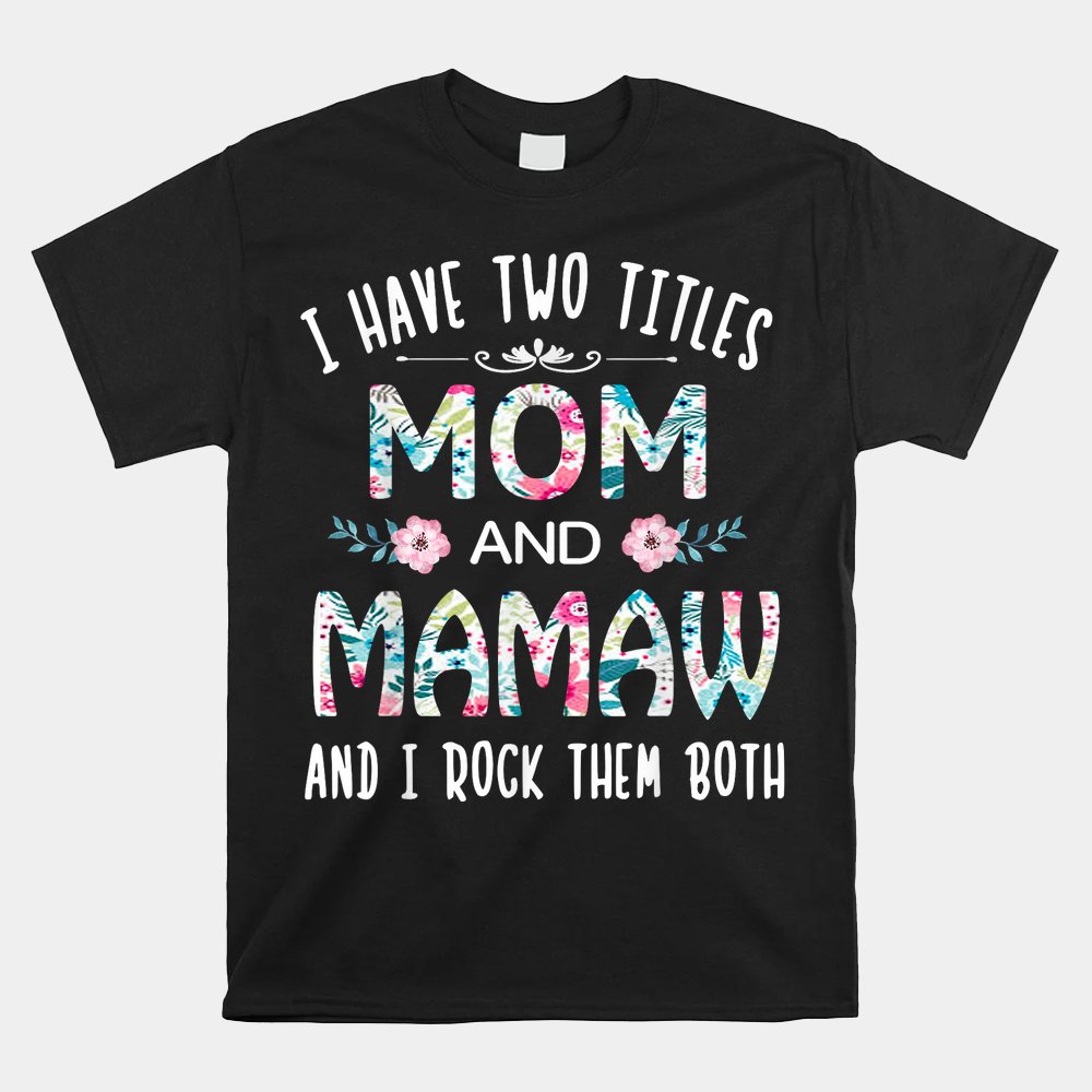 I Have Two Titles Mom And MAMAW Flower Shirt