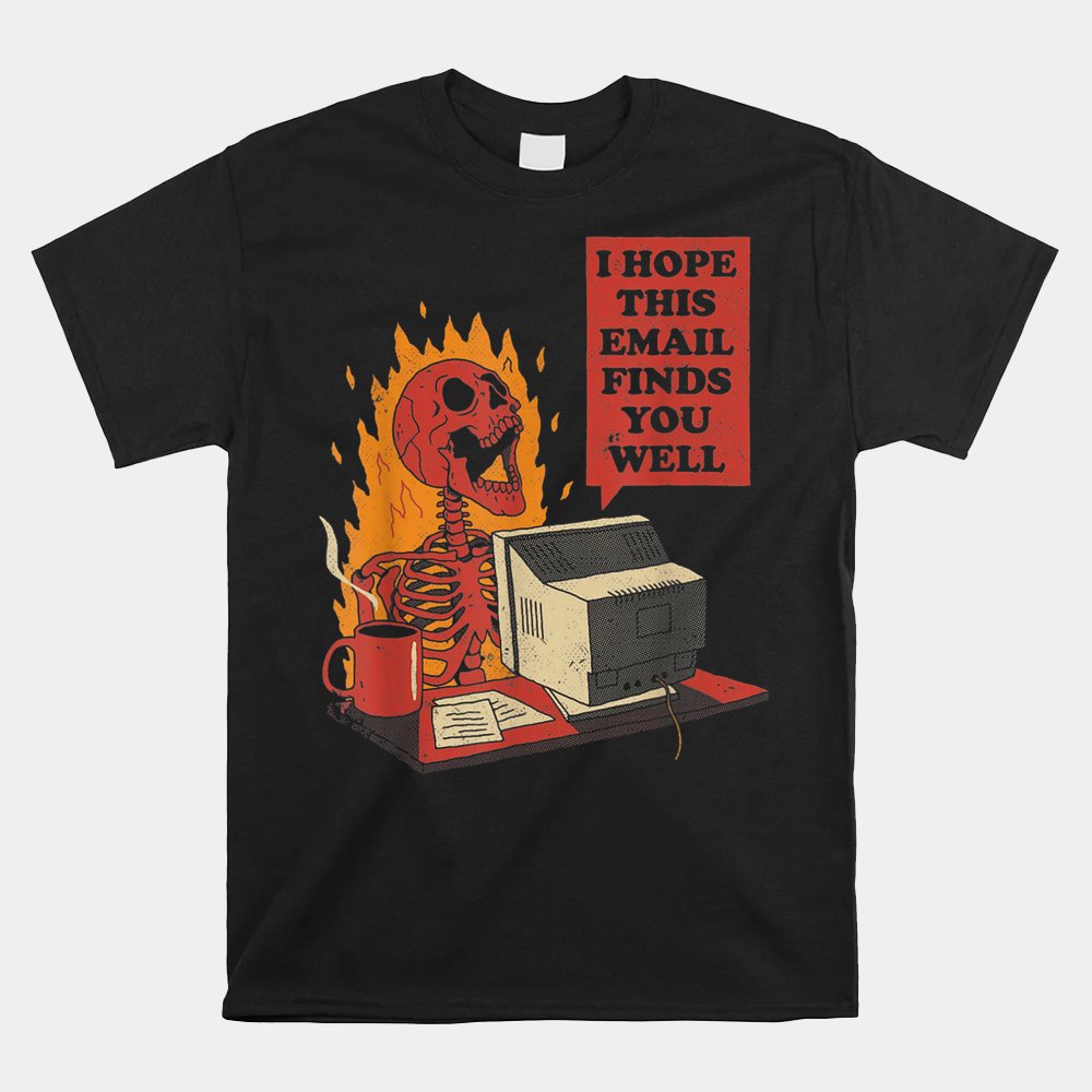 I Hope This Email Finds You Well Funny Skeleton Shirt