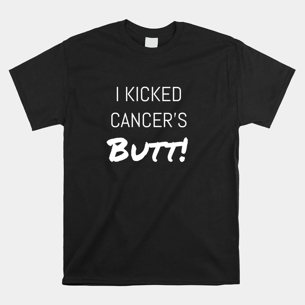 I Kicked Cancer's Butt Shirt
