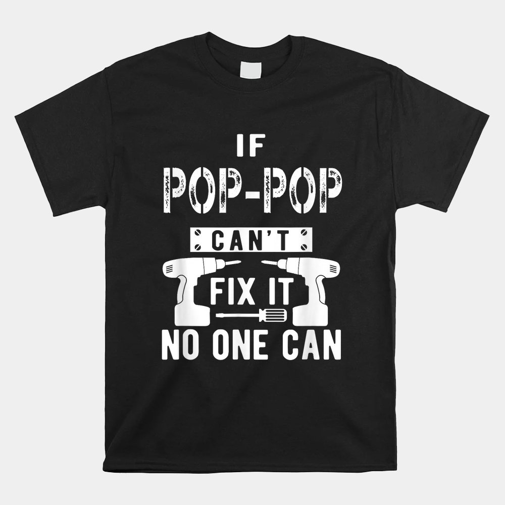 If Pop-Pop Can't Fix It No One Can Grandpa Shirt