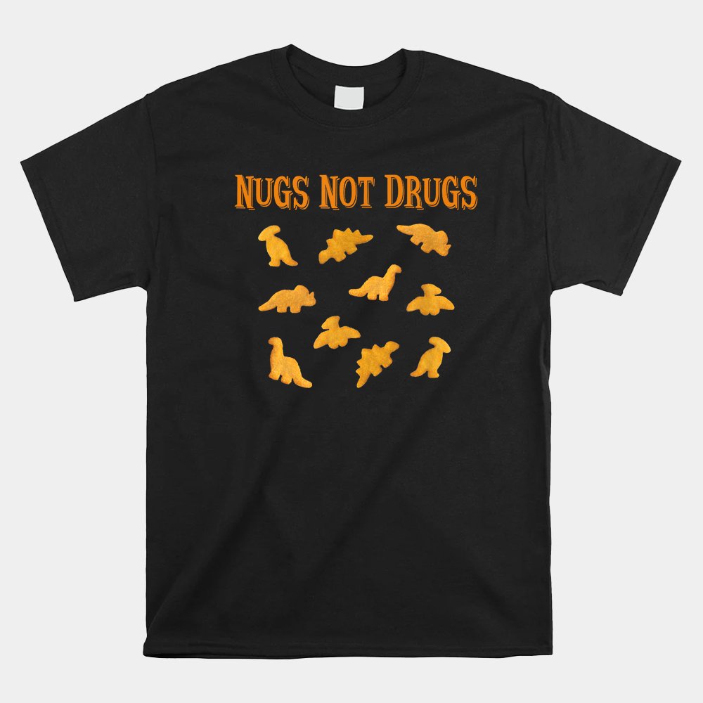 Nugs Not Drugs Dinosaur Chicken Nugget Shirt