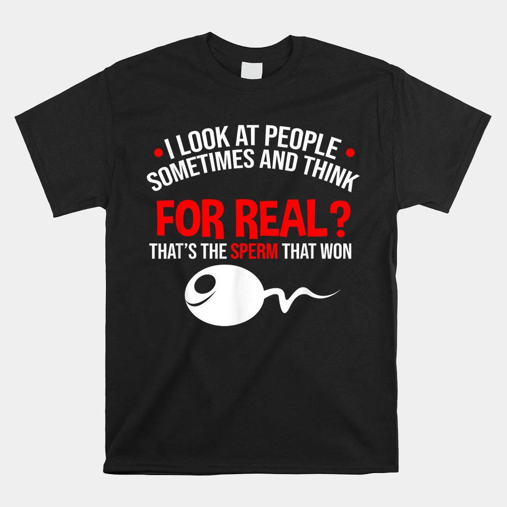 People The Sperm That Won Adult Humor Sarcastic Shirt