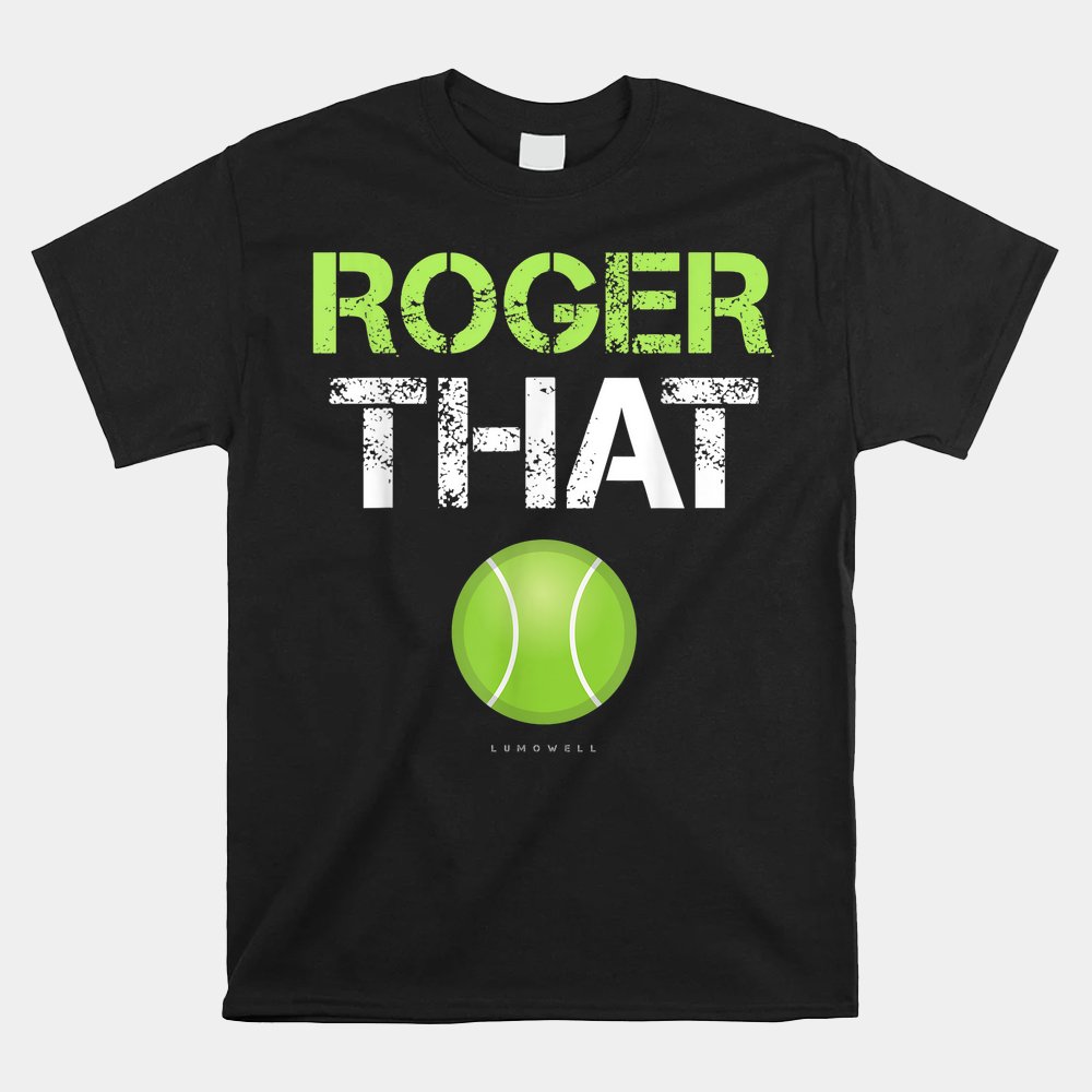 Roger That Shirt Funny Tennis Shirt
