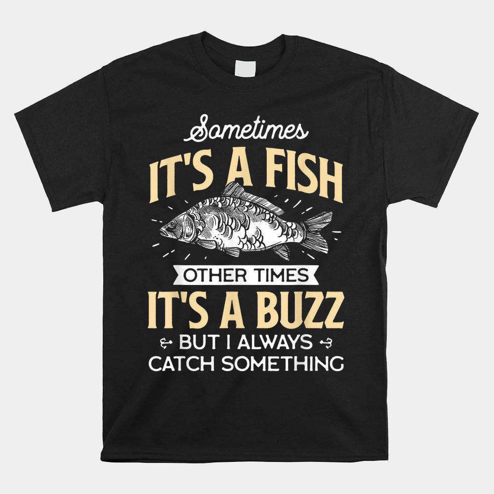 Sometimes It's A Fish  Funny Fishing Shirt