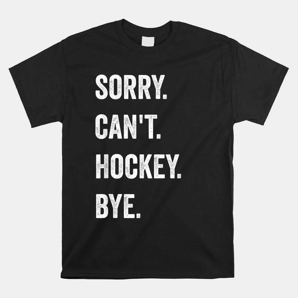 Sorry Can't Hockey Bye Hockey Player Coach Team Shirt