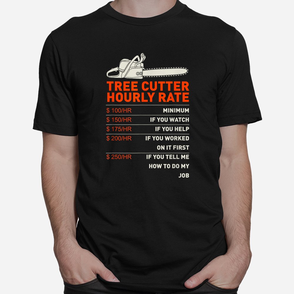 Tree Cutter Hourly Rate Chainsaw Funny Arborists Shirt