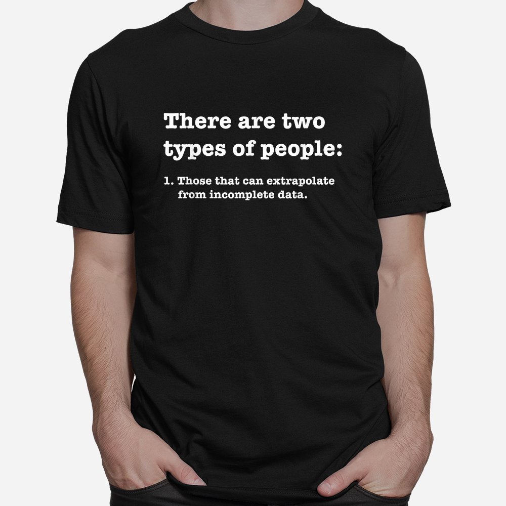 Two Types Of People Incomplete Data Extrapolate Shirt