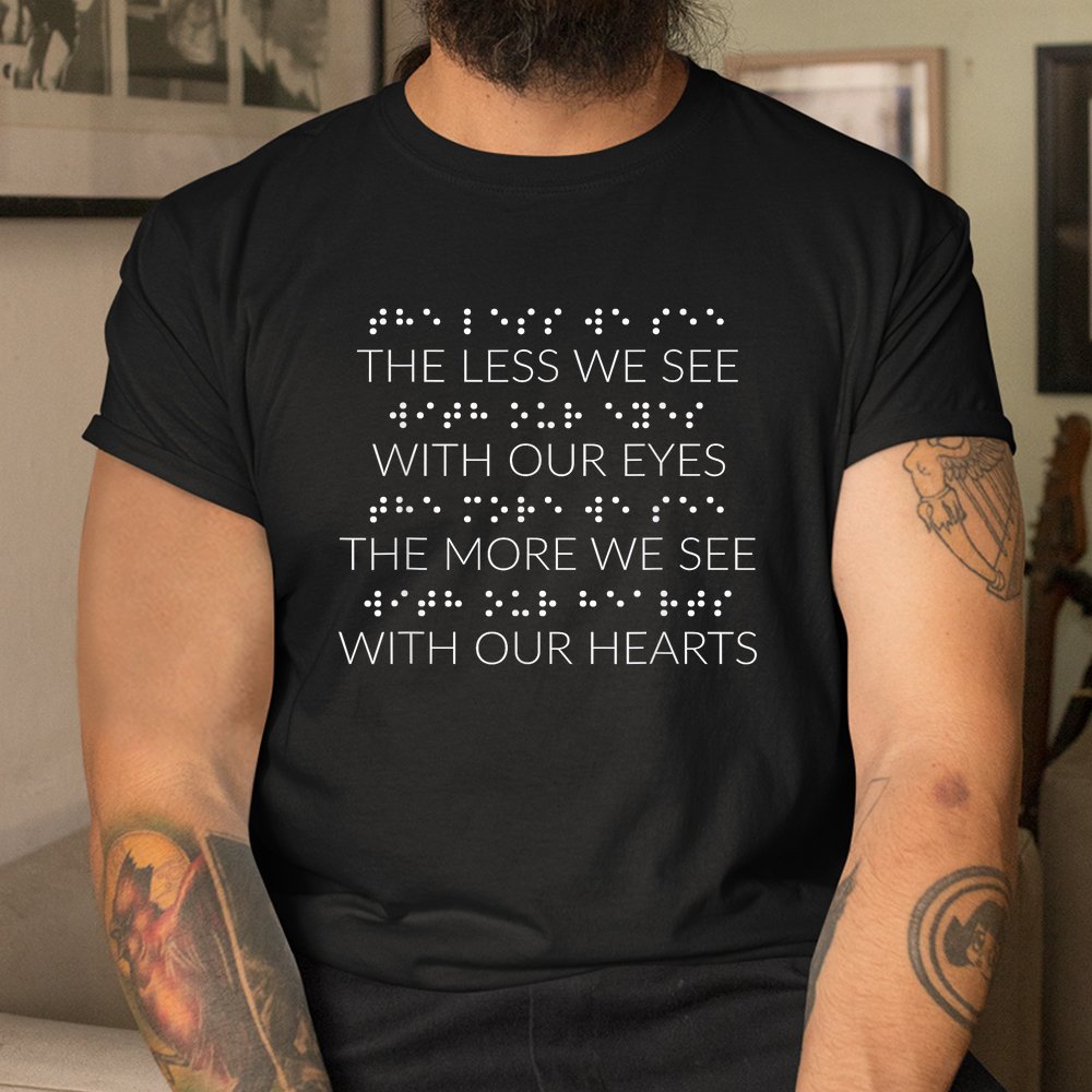 Visually Impaired Products For The Less We See With Our Eyes Shirt