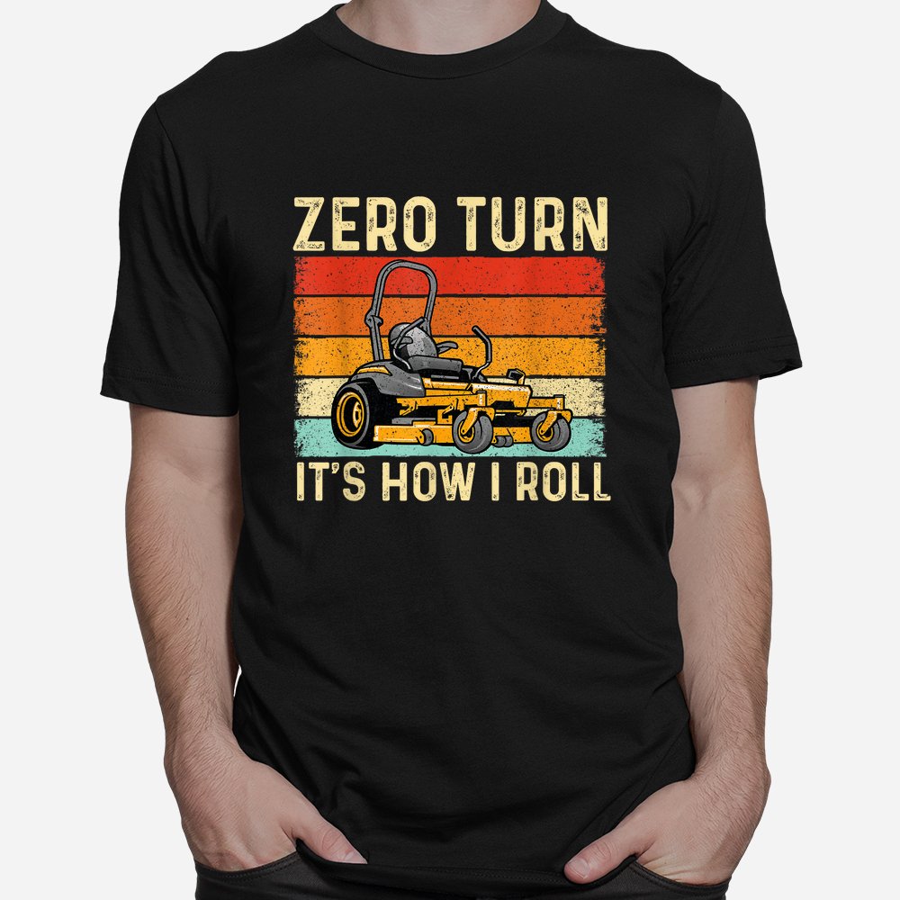 Zero Turn It's How I Roll - Landscaper Gardener Lawn Mowing Shirt