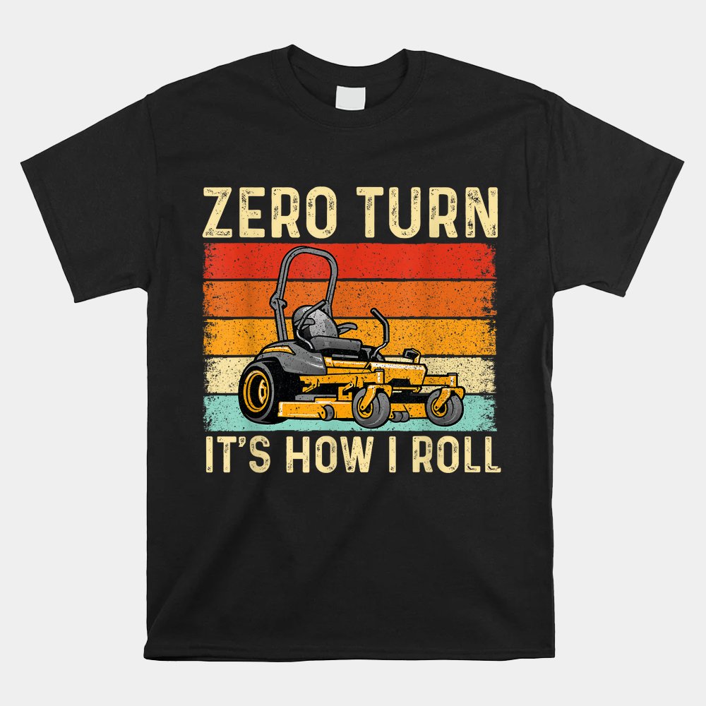 Zero Turn It's How I Roll - Landscaper Gardener Lawn Mowing Shirt