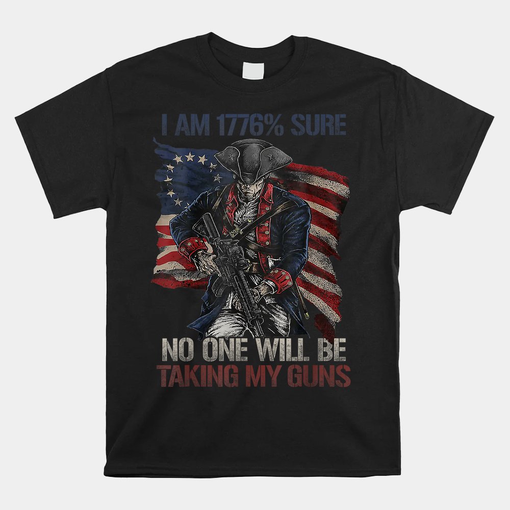 American Flag I Am 1776  Sure No One Will Be Taking My Guns Shirt