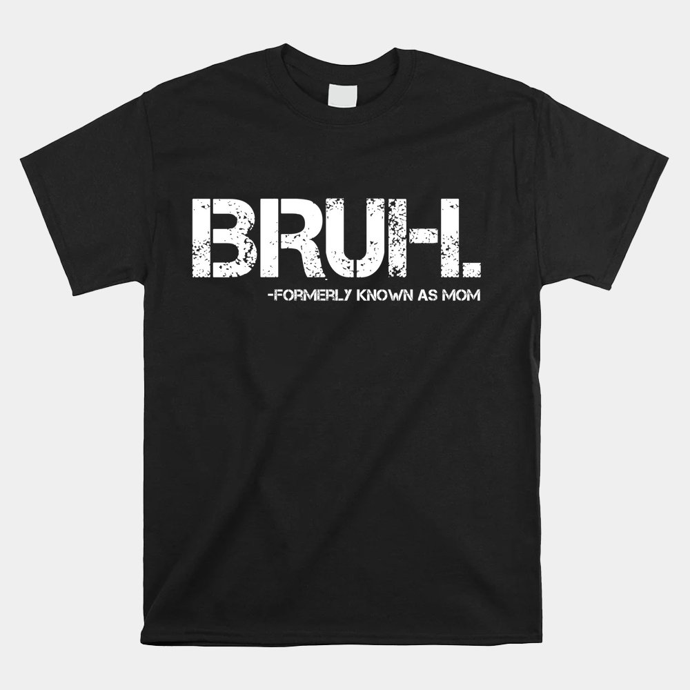 Bruh Formerly Known As Mom Funny Mama Mommy Mom Shirt