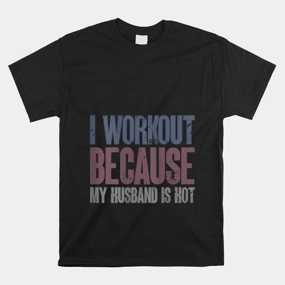 I Workout Because My Husband Is Hot Funny Gym Trainer Shirt