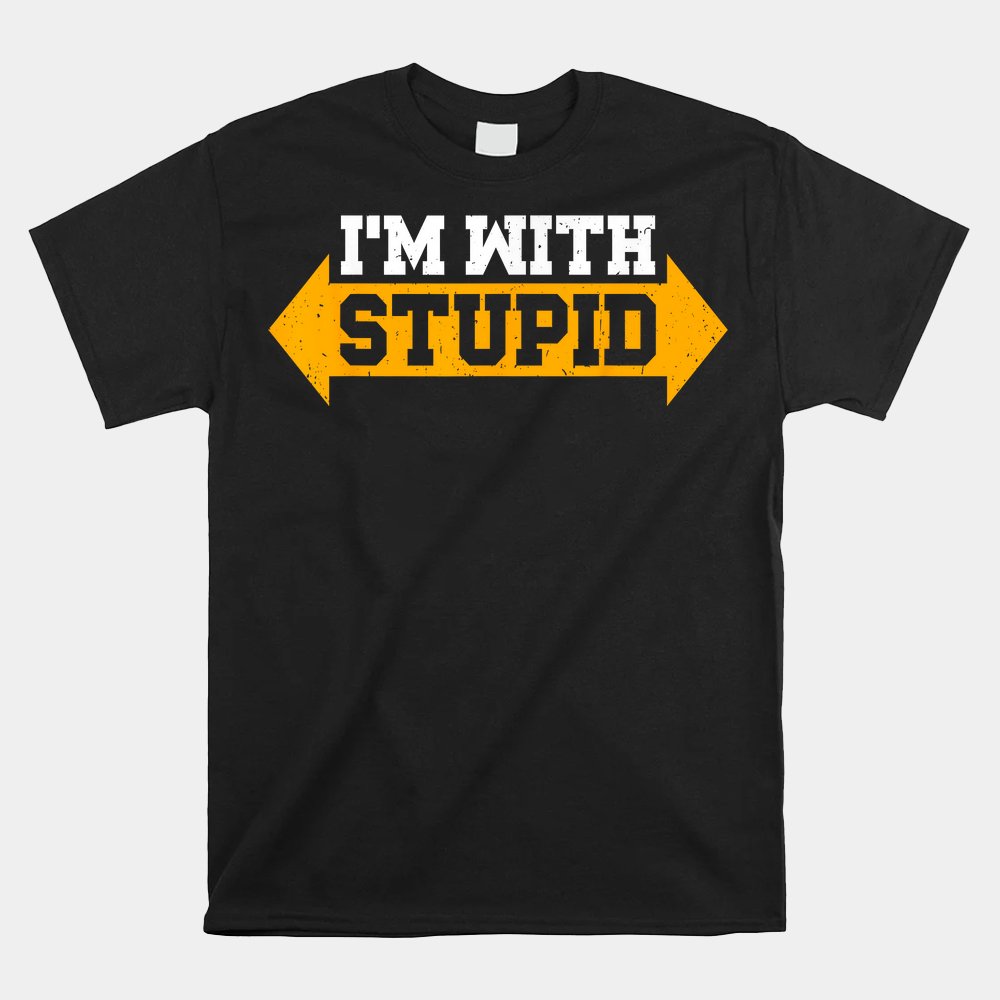 I'm With Stupid Shirt Sarcastic Arrow Pointing Left Right Shirt