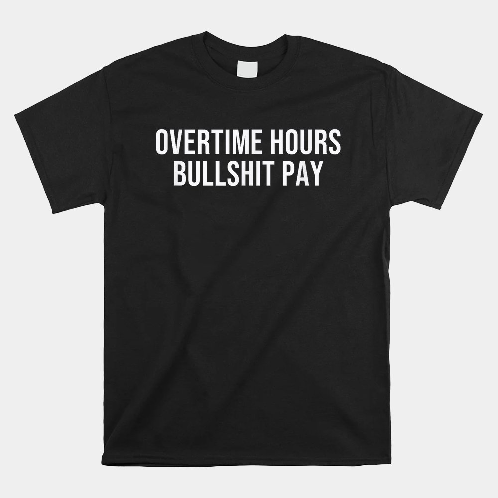 Overtime Hours Bullshit Pay Shirt