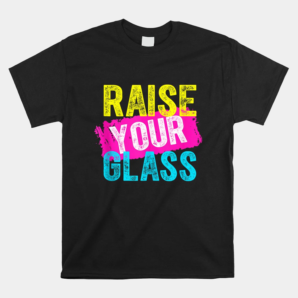 Raise Your Glass Shirt