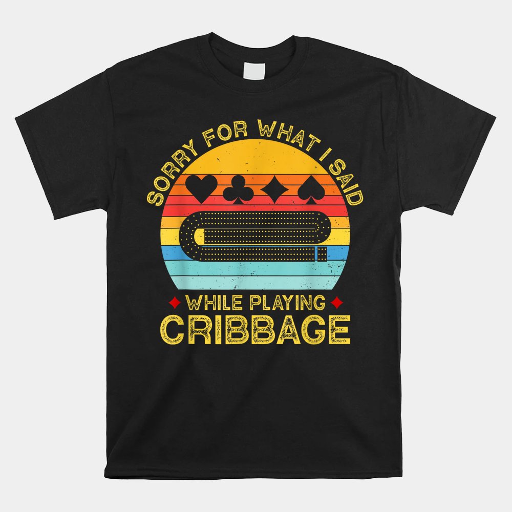 Sorry For What I Said While Playing Cribbage Shirt