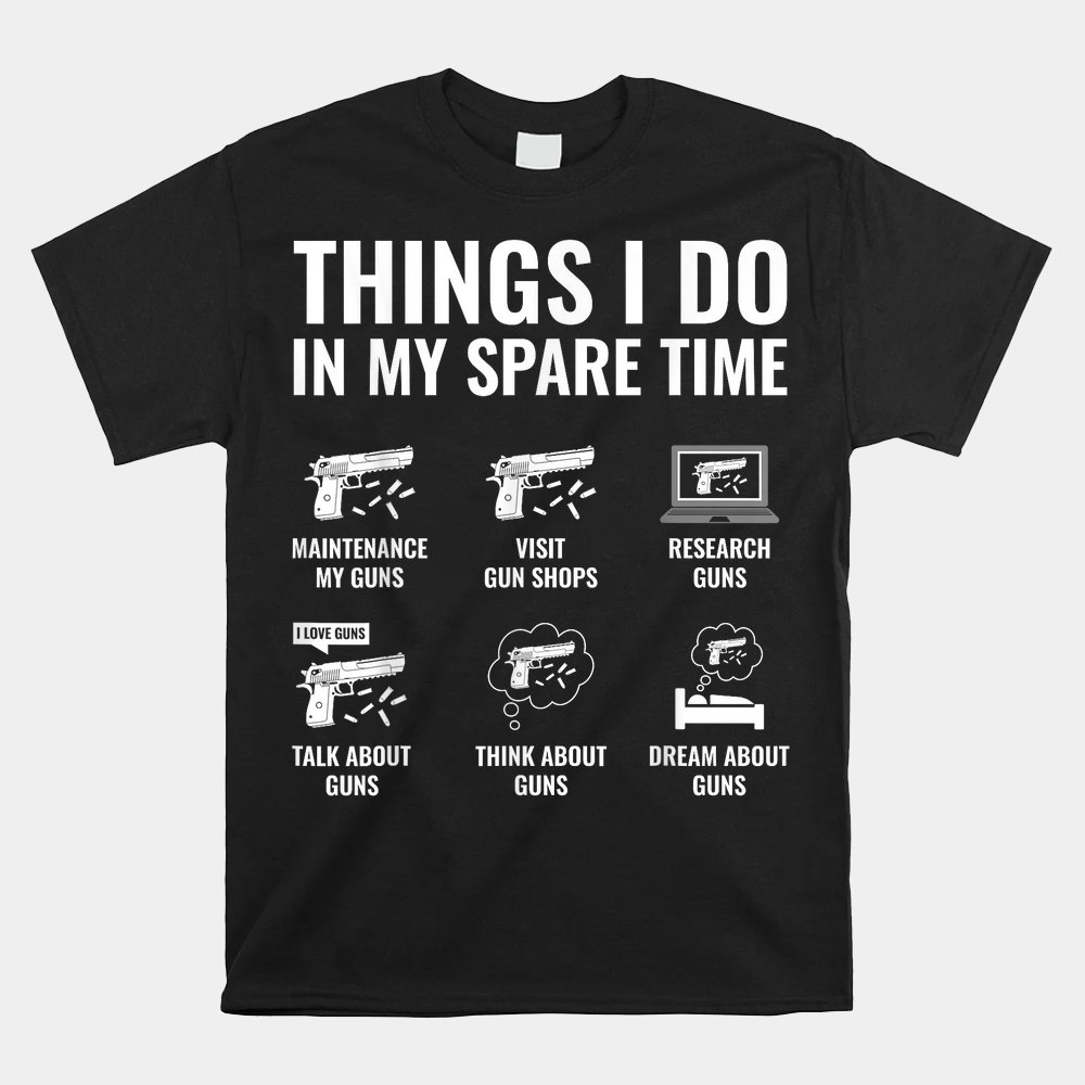Things I Do In My Spare Time Funny Gun Lover Gun Enthusiast Shirt