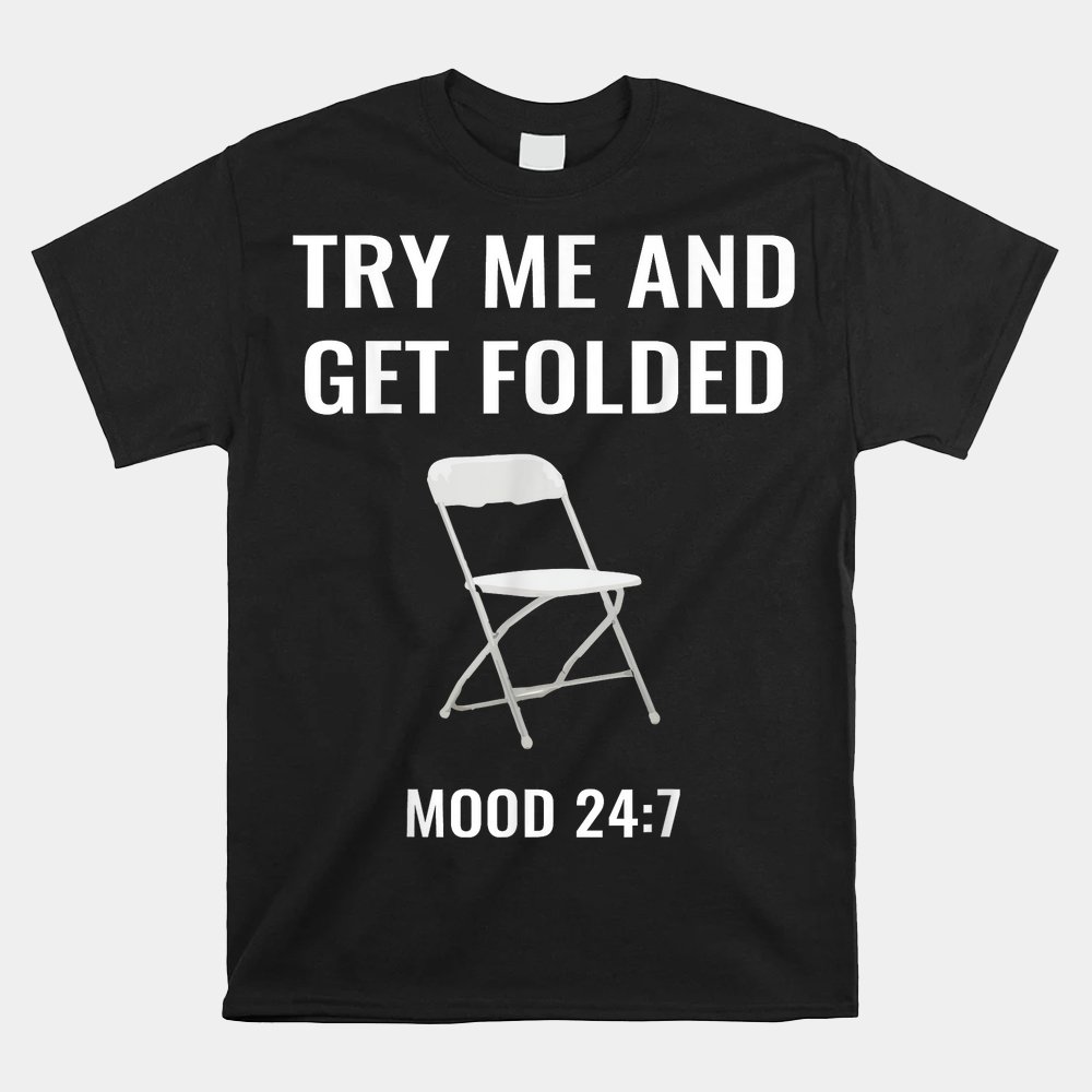 Try Me And Get Folded Mood 24 7 Funny Chair Shirt
