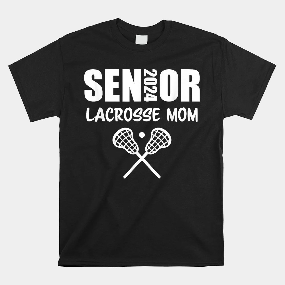 2024 Senior Lacrosse Mom Lacrosse Team Parent Class Of 2024 Shirt TeeUni