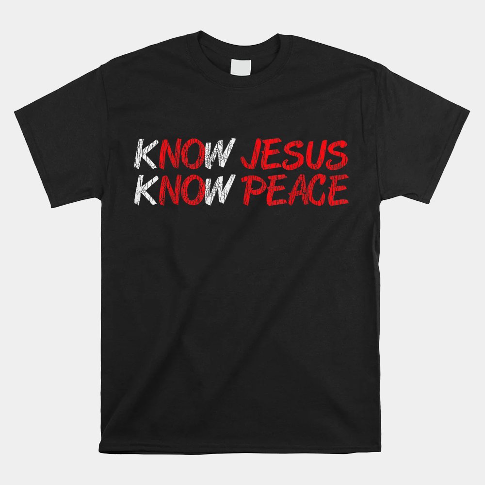 Know Jesus Know Peace Faith Religious Christian Shirt