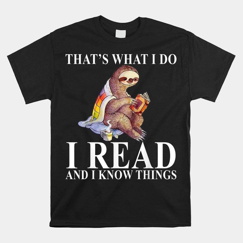 That's What I Do I Read And I Know Things Sloth Reading Book Shirt
